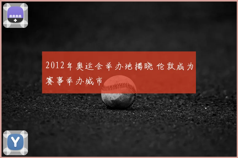 2012年奥运会举办地揭晓 伦敦成为赛事举办城市