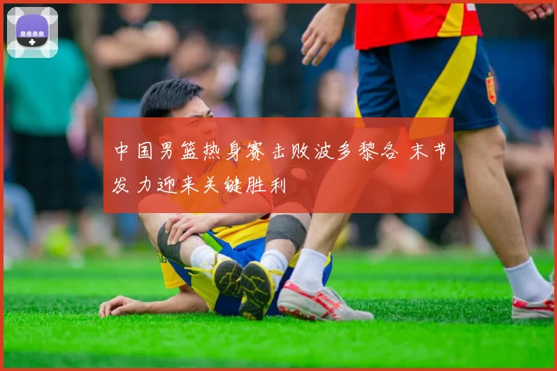 中国男篮热身赛击败波多黎各 末节发力迎来关键胜利